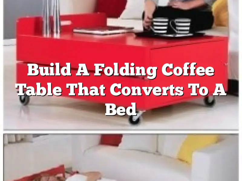 Build A Folding Coffee Table That Converts To A Bed