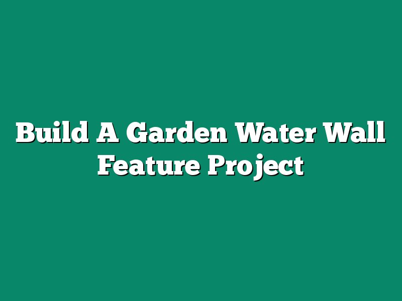 Build A Garden Water Wall Feature Project