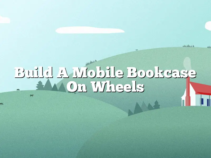 Build A Mobile Bookcase On Wheels