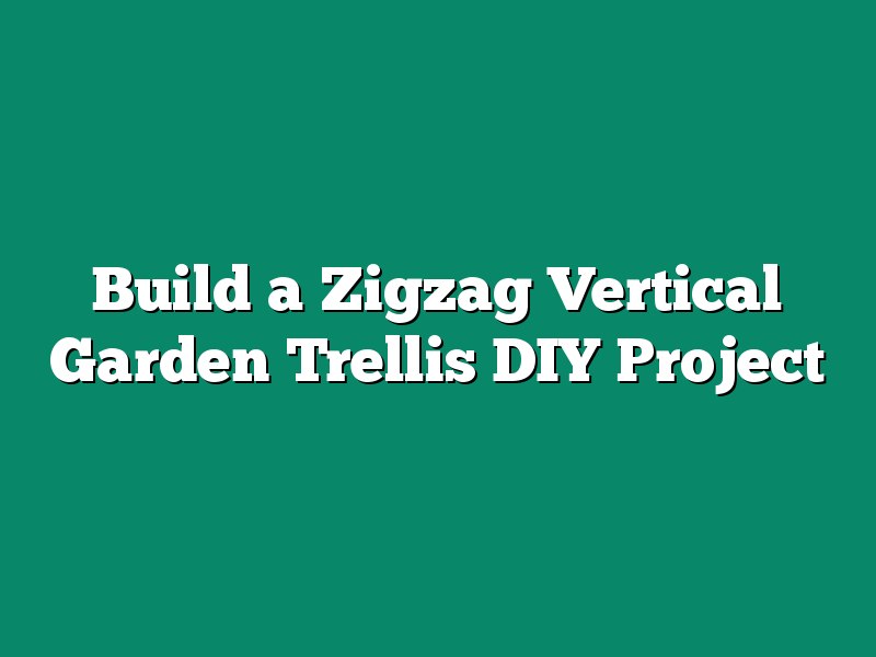 Build a Zigzag Vertical Garden Trellis DIY Project