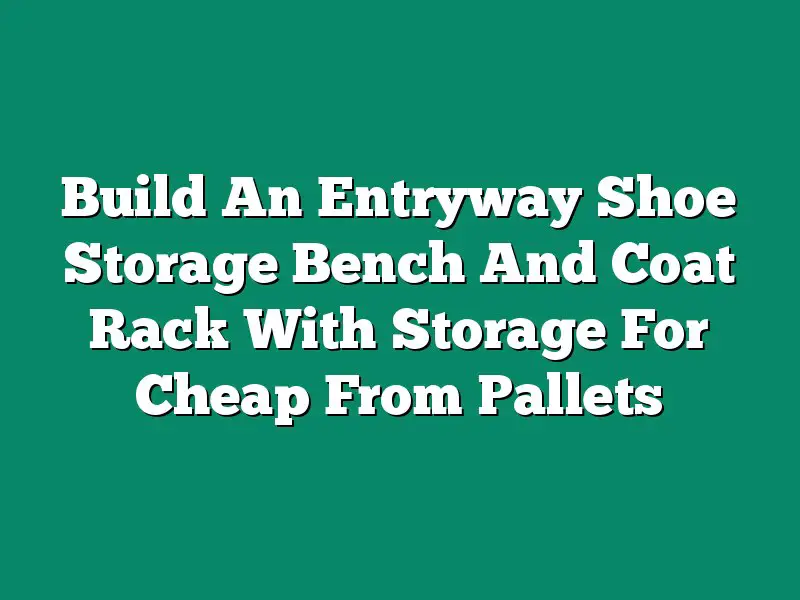 Build An Entryway Shoe Storage Bench And Coat Rack With Storage For Cheap From Pallets
