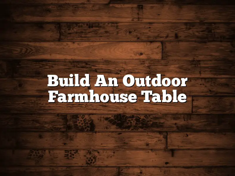Build An Outdoor Farmhouse Table