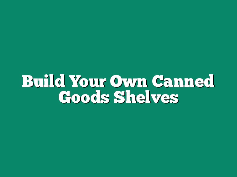 Build Your Own Canned Goods Shelves