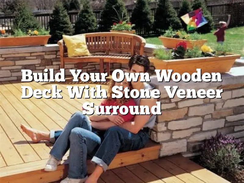 Build Your Own Wooden Deck With Stone Veneer Surround