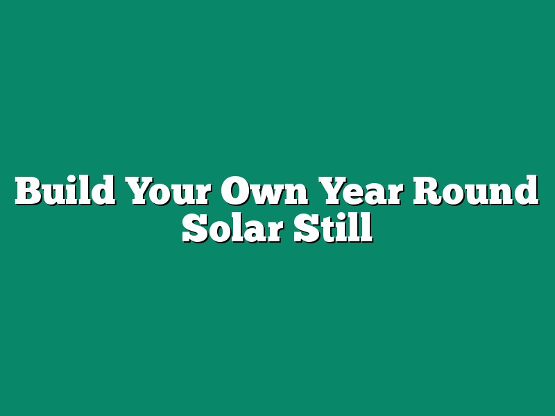 Build Your Own Year Round Solar Still