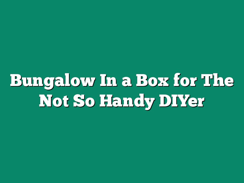 Bungalow In a Box for The Not So Handy DIYer