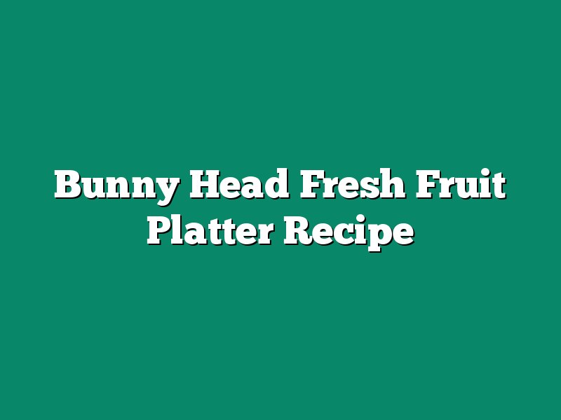 Bunny Head Fresh Fruit Platter Recipe