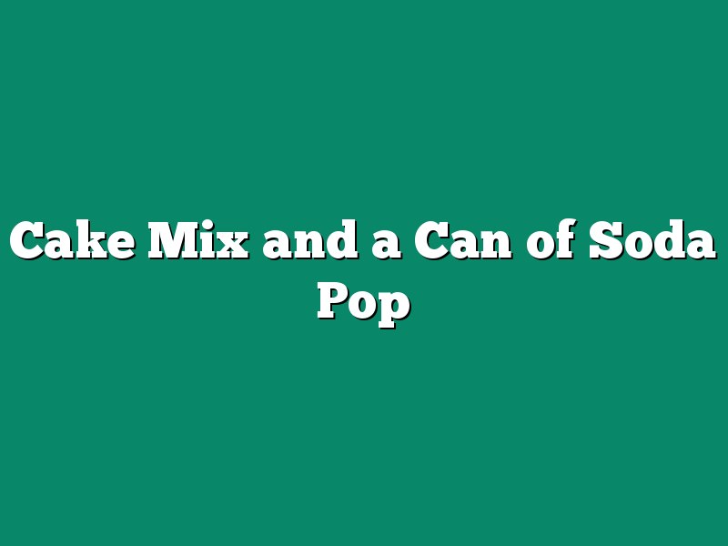 Cake Mix and a Can of Soda Pop