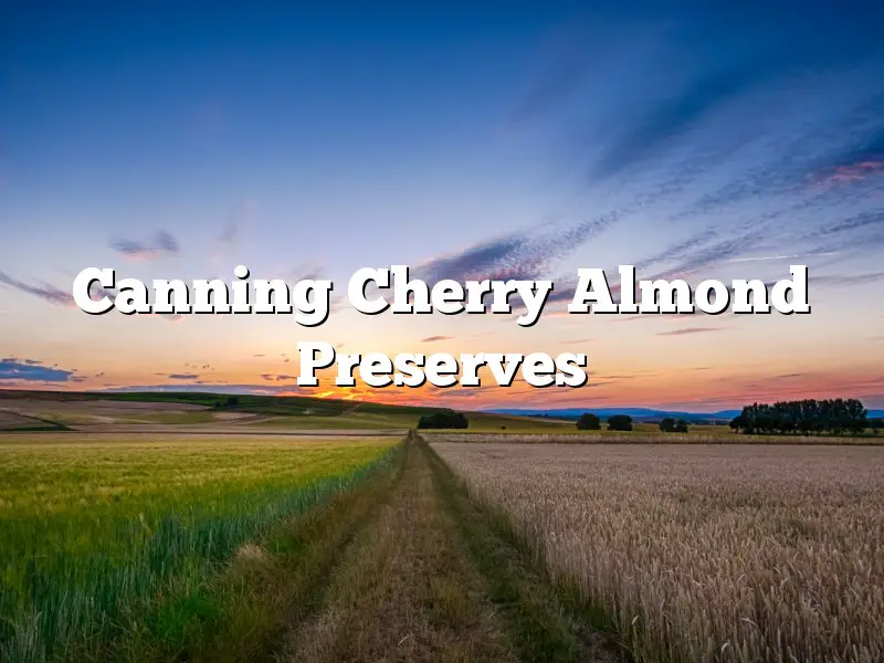 Canning Cherry Almond Preserves