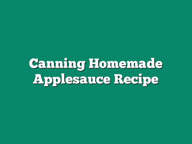 Canning Homemade Applesauce Recipe