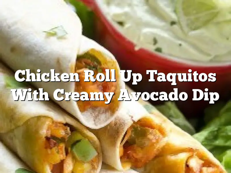 Chicken Roll Up Taquitos With Creamy Avocado Dip