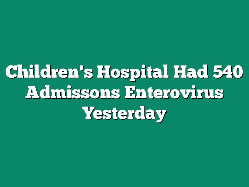 Children's Hospital Had 540 Admissons Enterovirus Yesterday