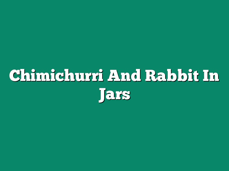 Chimichurri And Rabbit In Jars