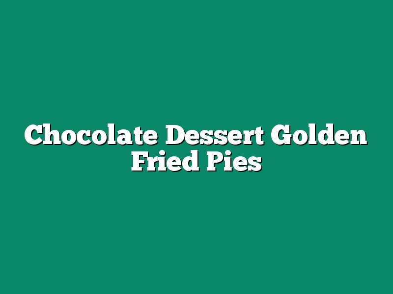 Chocolate Dessert Golden Fried Pies