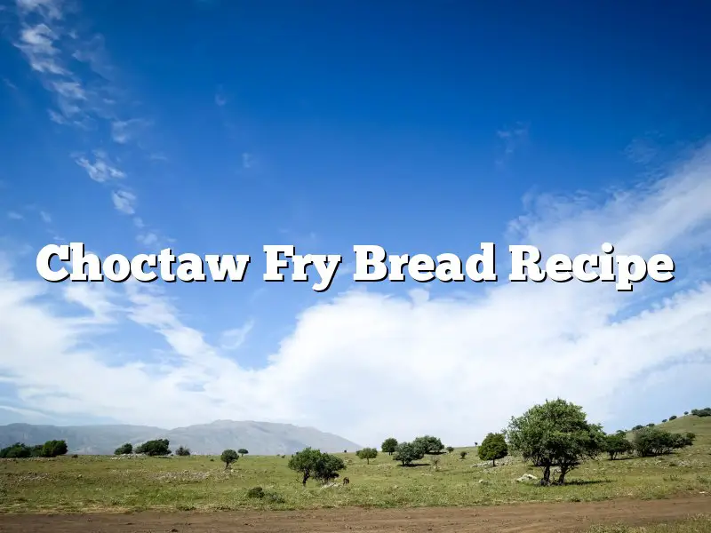 Choctaw Fry Bread Recipe