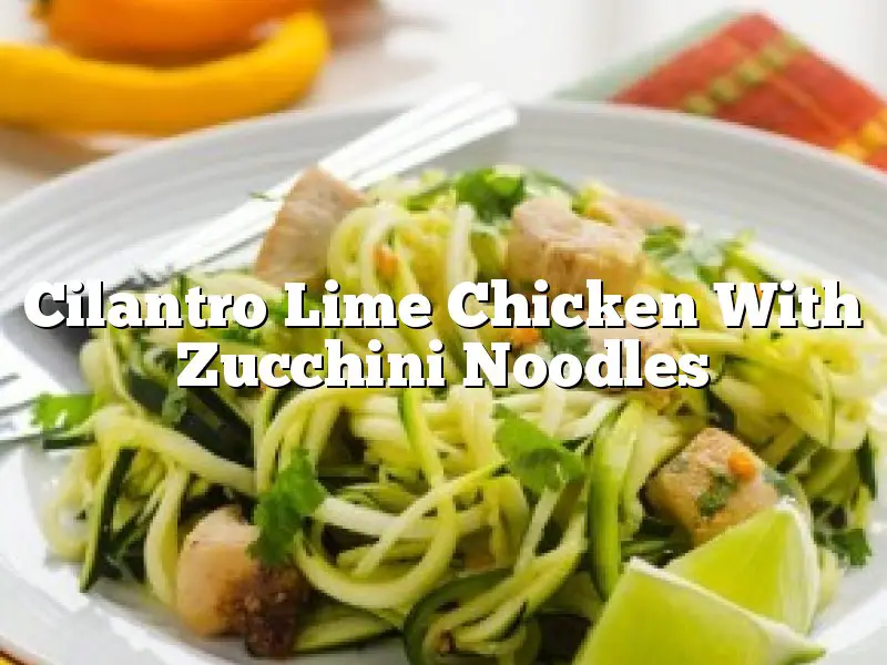 Cilantro Lime Chicken With Zucchini Noodles