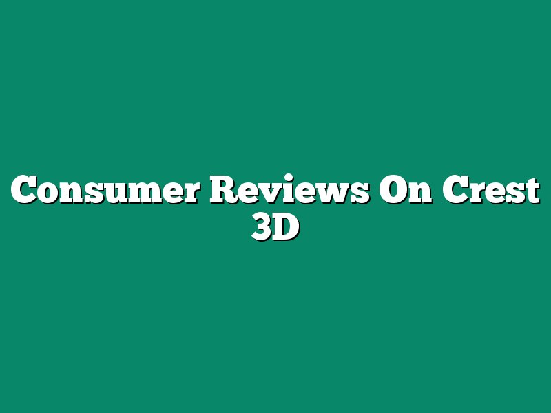 Consumer Reviews On Crest 3D