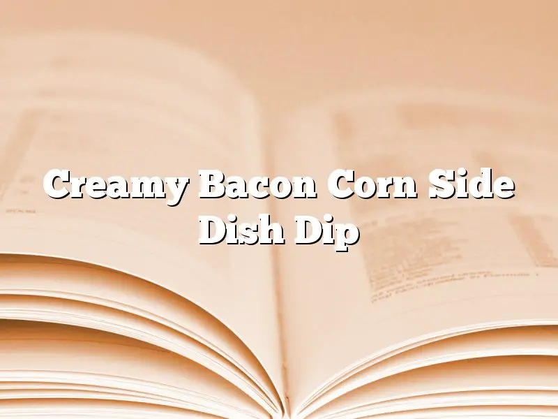 Creamy Bacon Corn Side Dish Dip