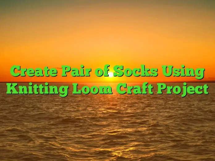 Create Pair of Socks Using Knitting Loom Craft Project