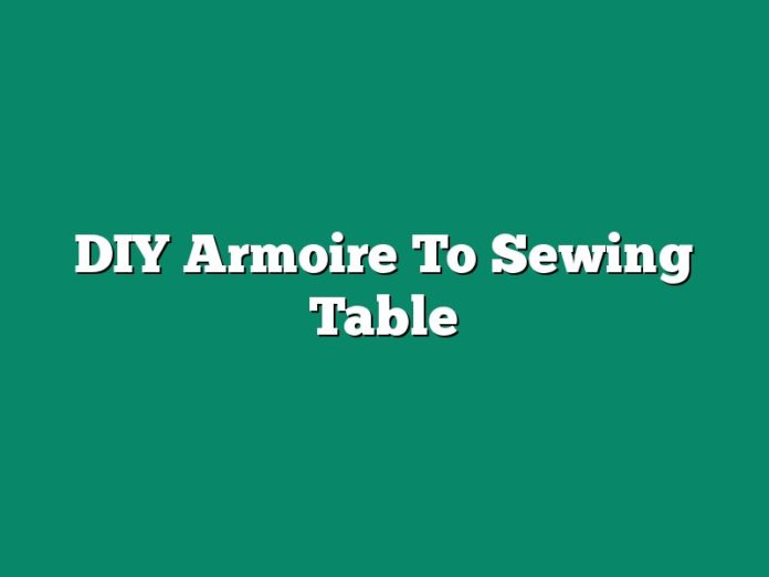 DIY Armoire To Sewing Table