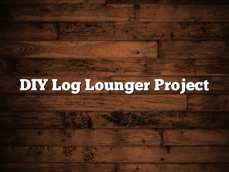 DIY Log Lounger Project
