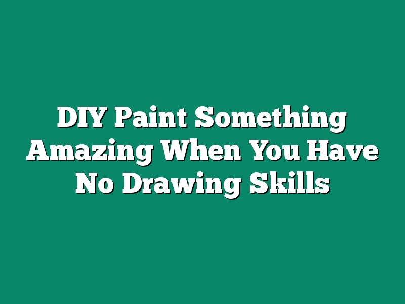 DIY Paint Something Amazing When You Have No Drawing Skills