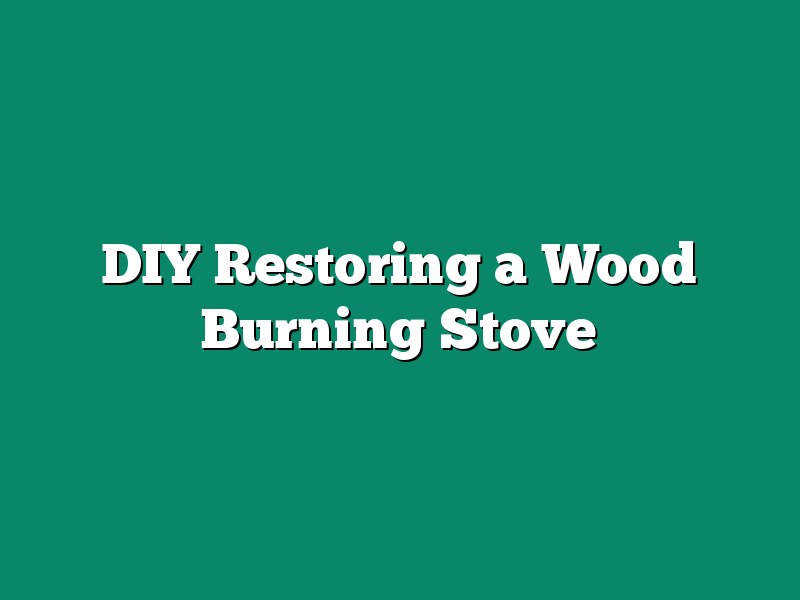 DIY  Restoring a Wood Burning Stove