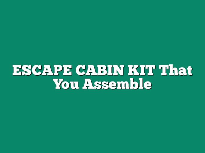 ESCAPE CABIN KIT That You Assemble