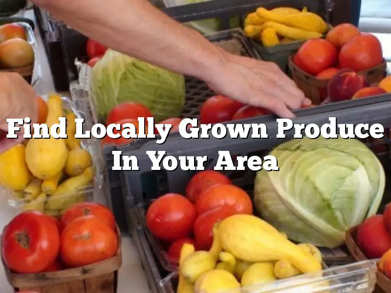 Find Locally Grown Produce In Your Area