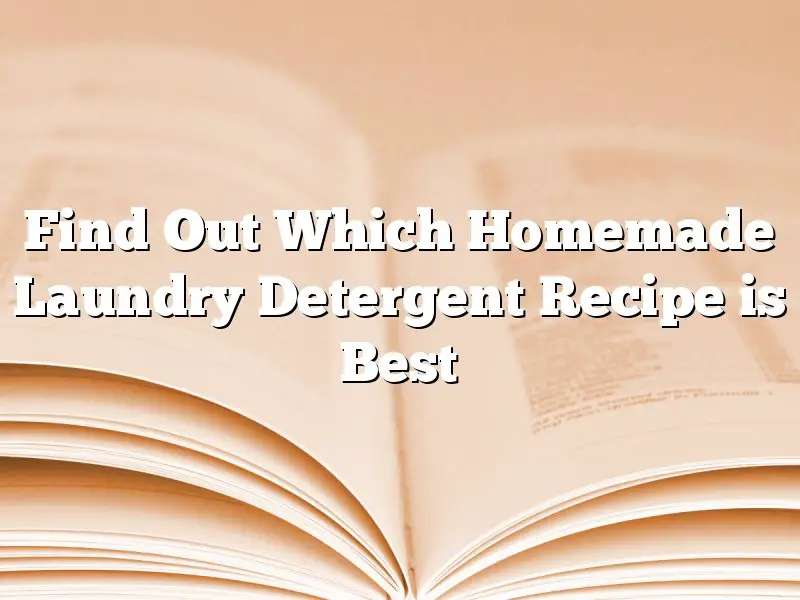 Find Out Which Homemade Laundry Detergent Recipe is Best