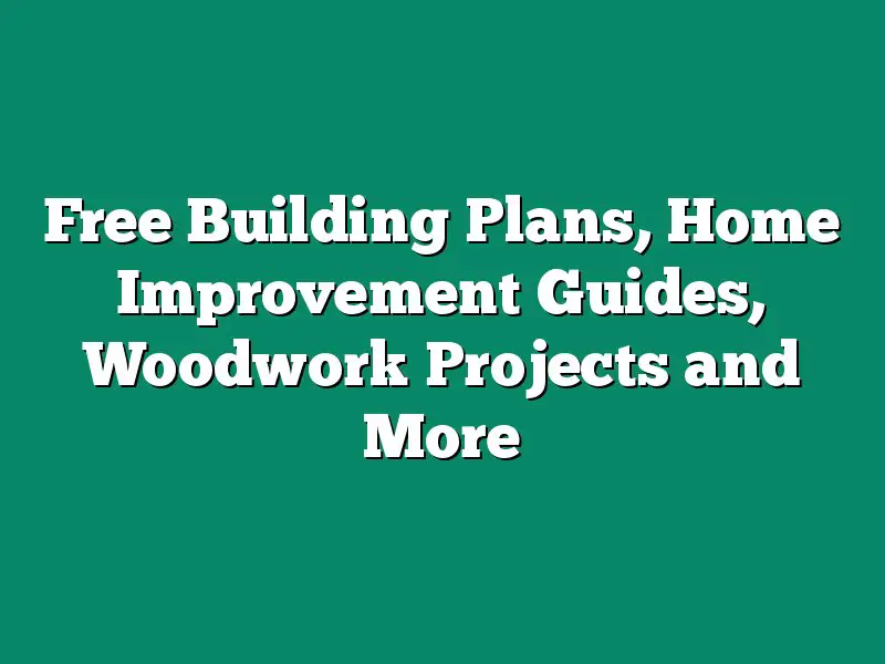 Free Building Plans, Home Improvement Guides, Woodwork Projects and More