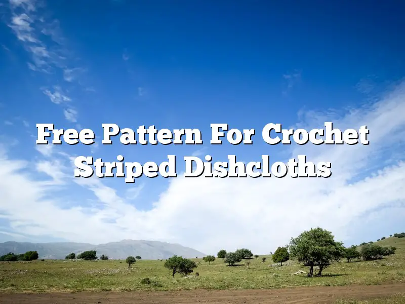 Free Pattern For Crochet Striped Dishcloths