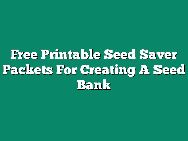 Free Printable Seed Saver Packets For Creating A Seed Bank