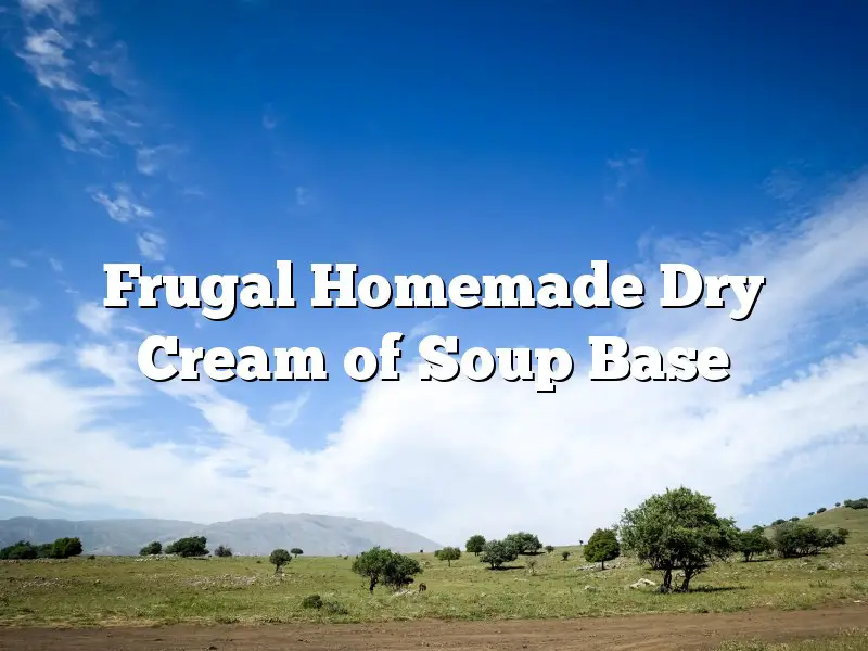 Frugal Homemade Dry Cream of Soup Base