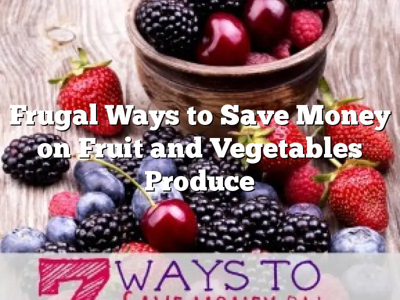 Frugal Ways to Save Money on Fruit and Vegetables Produce