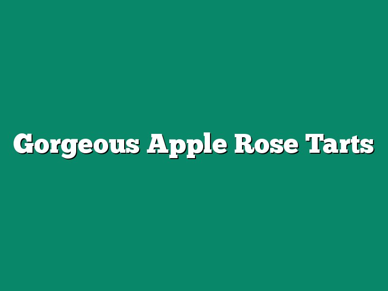 Gorgeous Apple Rose Tarts
