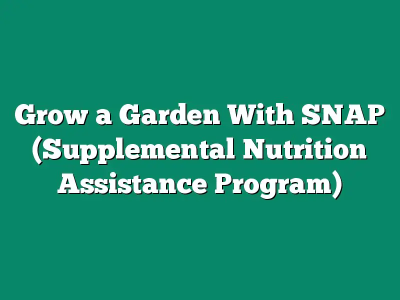 Grow a Garden With SNAP (Supplemental Nutrition Assistance Program)