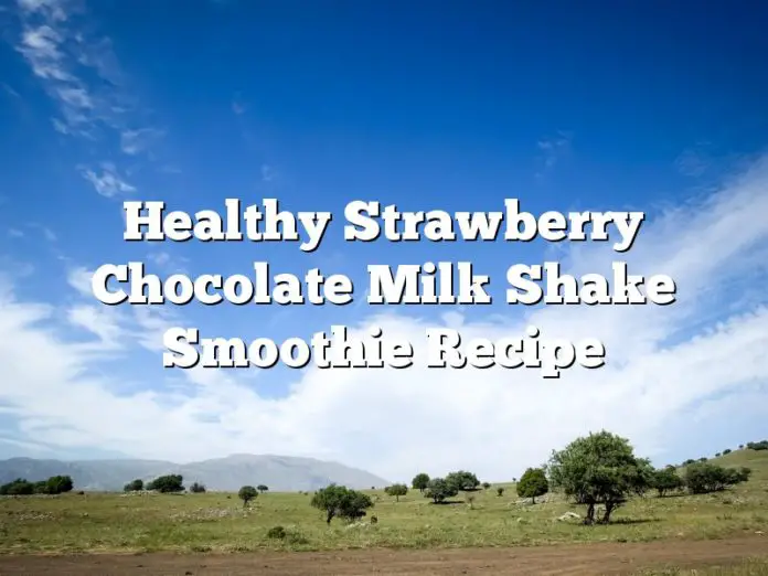 Healthy Strawberry Chocolate Milk Shake Smoothie Recipe