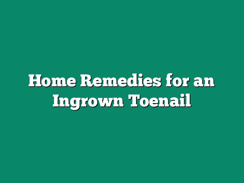 Home Remedies for an Ingrown Toenail