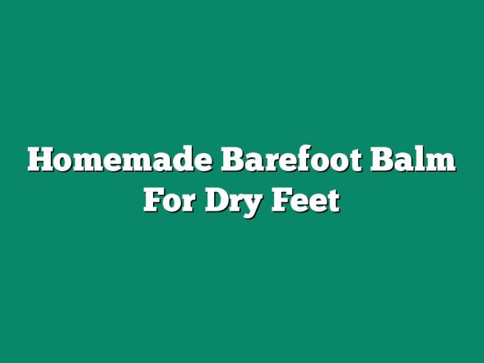 Homemade Barefoot Balm For Dry Feet