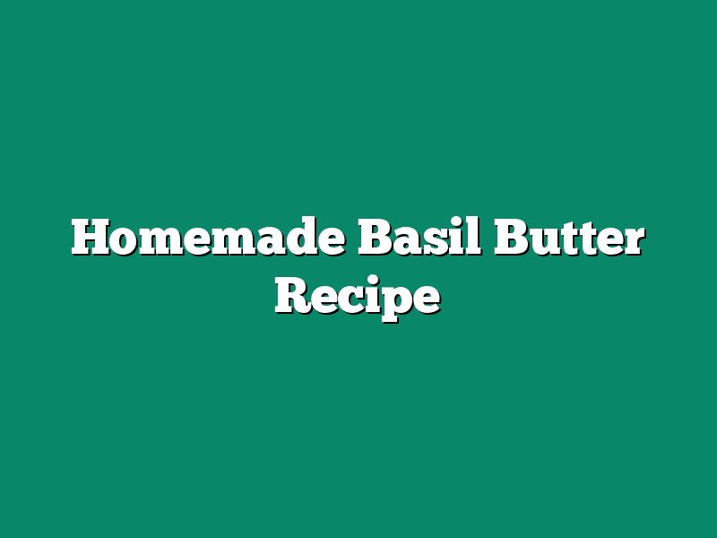 Homemade Basil Butter Recipe