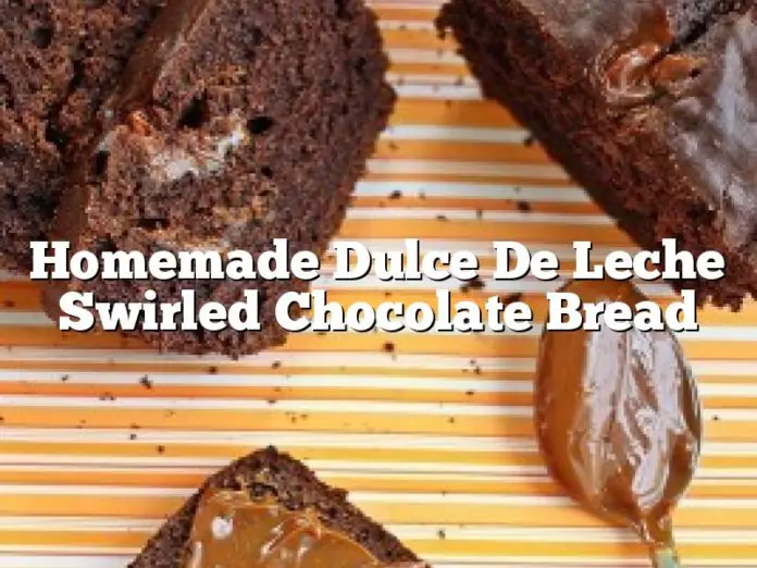 Homemade Dulce De Leche Swirled Chocolate Bread