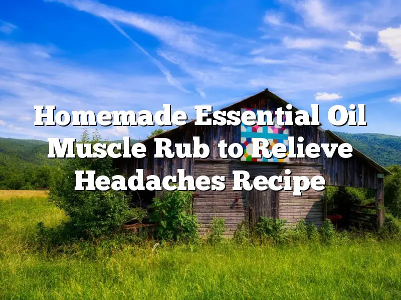 Homemade Essential Oil Muscle Rub to Relieve Headaches Recipe