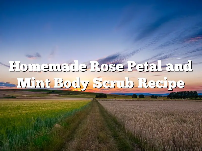 Homemade Rose Petal and Mint Body Scrub Recipe