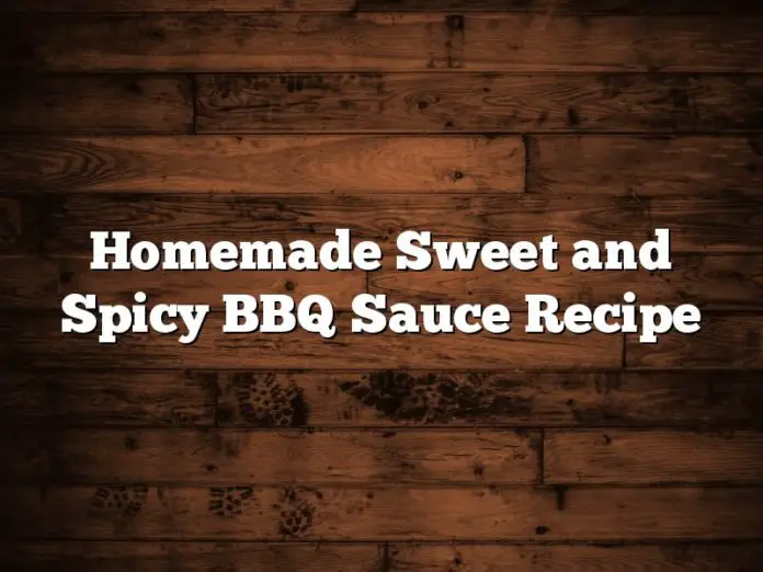 Homemade Sweet and Spicy BBQ Sauce Recipe