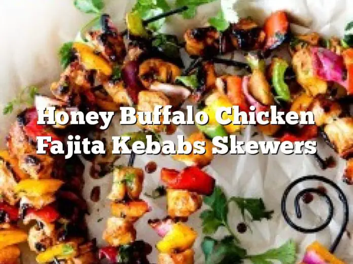 Honey Buffalo Chicken Fajita Kebabs Skewers