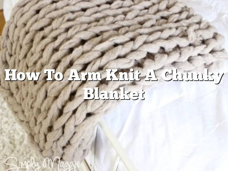 How To Arm Knit A Chunky Blanket