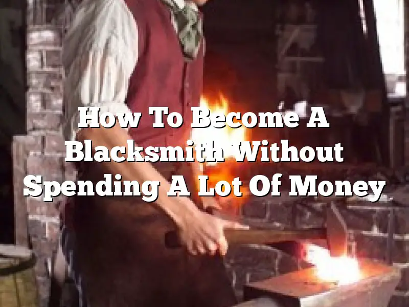 How To Become A Blacksmith Without Spending A Lot Of Money