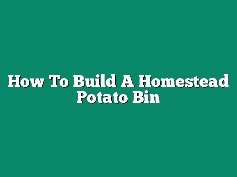 How To Build A Homestead Potato Bin