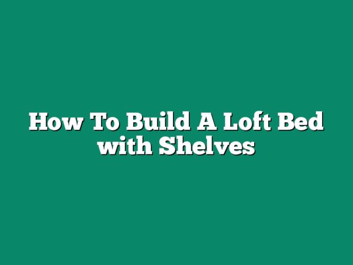 How To Build A Loft Bed with Shelves